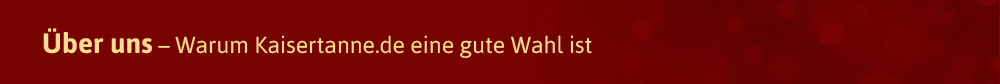 Über uns – Warum Kaisertanne.de eine gute Wahl ist
